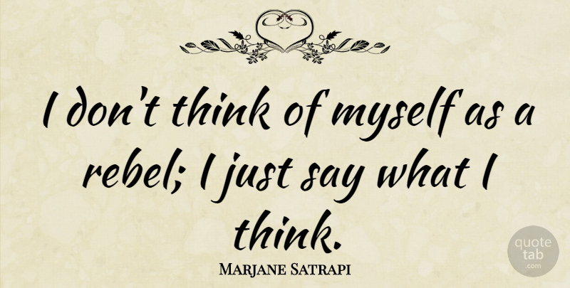 Marjane Satrapi Quote About Thinking, Rebel: I Dont Think Of Myself...