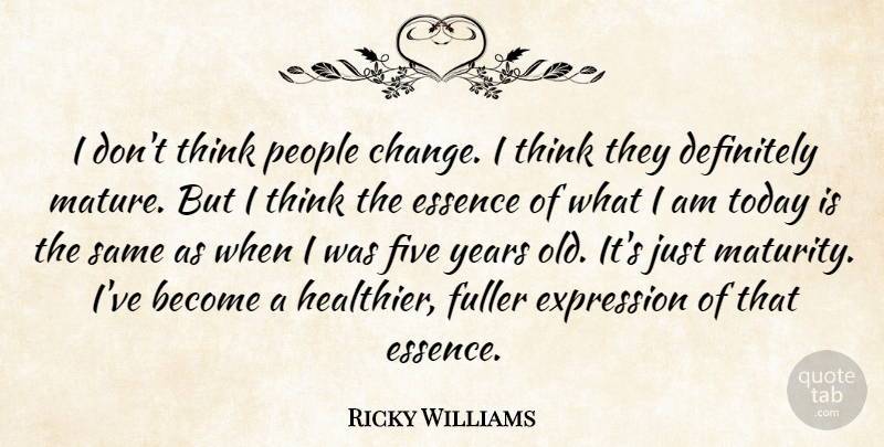 Ricky Williams Quote About Change, Thinking, Maturity: I Dont Think People Change...