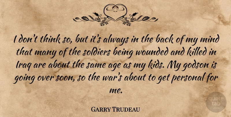 Garry Trudeau Quote About War, Kids, Thinking: I Dont Think So But...