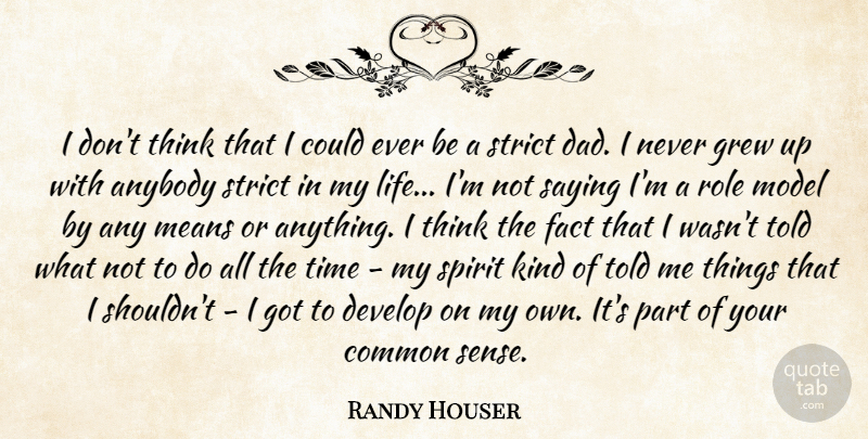 Randy Houser Quote About Anybody, Common, Dad, Develop, Fact: I Dont Think That I...