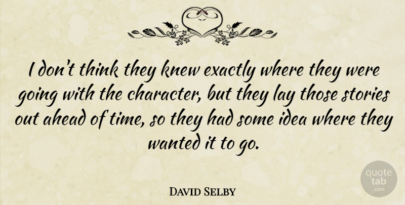 David Selby Quote About Character, Thinking, Ideas: I Dont Think They Knew...