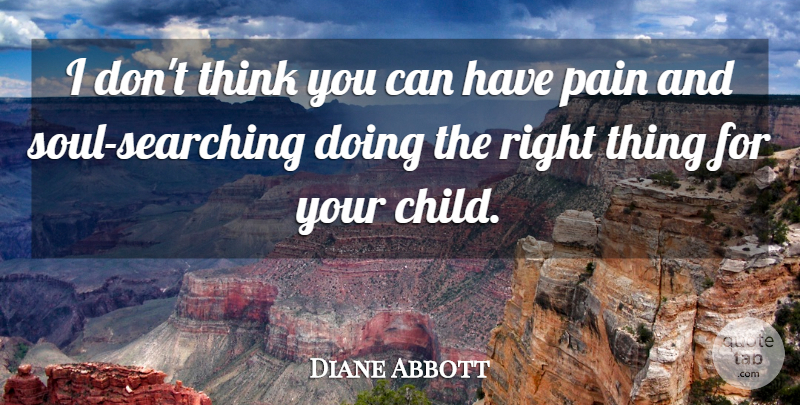 Diane Abbott Quote About Pain, Children, Thinking: I Dont Think You Can...