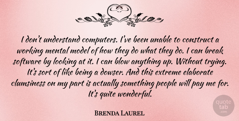 Brenda Laurel Quote About Blow, Break, Computers, Construct, Elaborate: I Dont Understand Computers Ive...