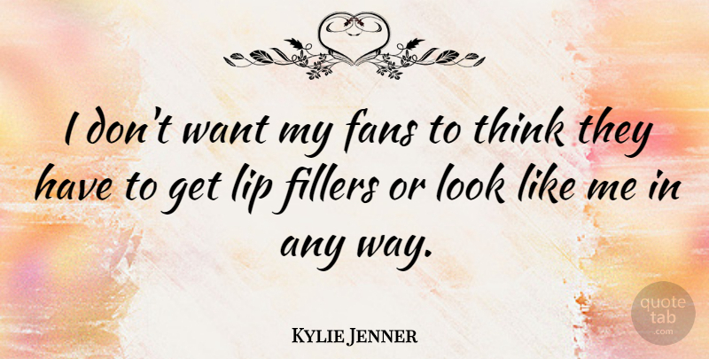 Kylie Jenner Quote About undefined: I Dont Want My Fans...