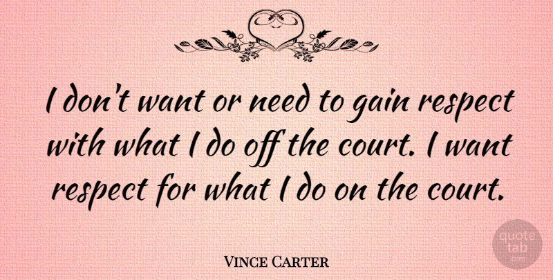 Vince Carter Quote About Want, Gains, Needs: I Dont Want Or Need...