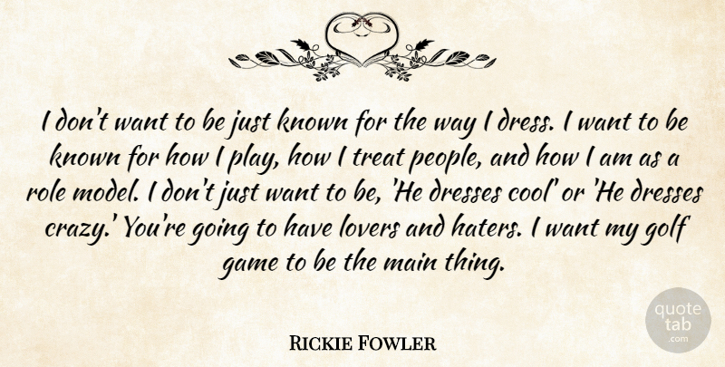 Rickie Fowler Quote About Cool, Dresses, Game, Known, Lovers: I Dont Want To Be...
