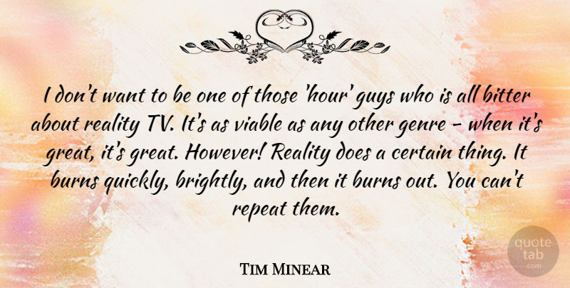 Tim Minear Quote About Bitter, Burns, Certain, Genre, Great: I Dont Want To Be...