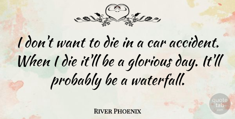 River Phoenix Quote About Car, Want, Waterfalls: I Dont Want To Die...
