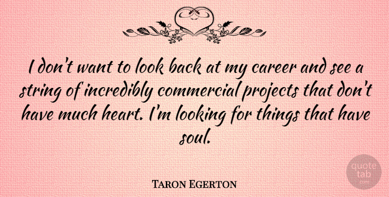 Taron Egerton Quote About Commercial, Incredibly, Looking, Projects, String: I Dont Want To Look...