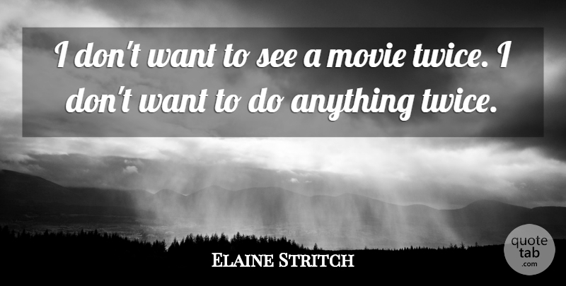 Elaine Stritch Quote About Want: I Dont Want To See...