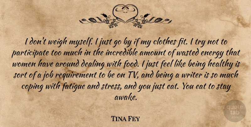 Tina Fey Quote About Jobs, Stress, Clothes: I Dont Weigh Myself I...