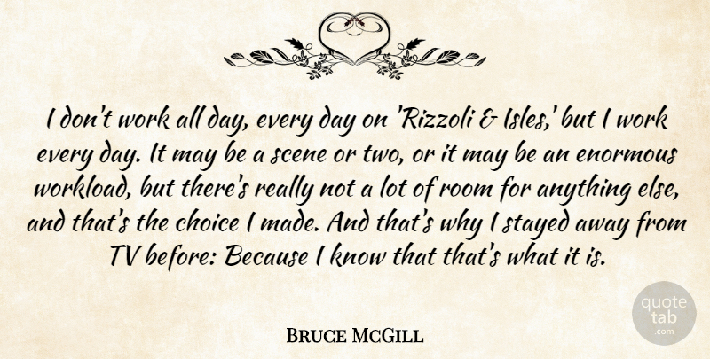 Bruce McGill Quote About Enormous, Scene, Stayed, Tv, Work: I Dont Work All Day...