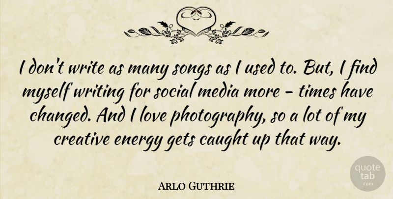 Arlo Guthrie Quote About Photography, Song, Writing: I Dont Write As Many...