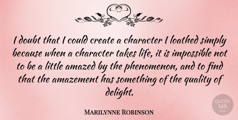 Marilynne Robinson Quote About Amazed, Amazement, Character, Create, Doubt: I Doubt That I Could...