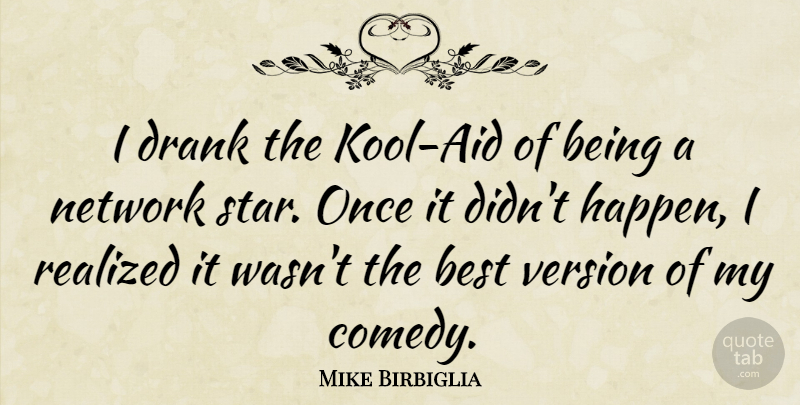 Mike Birbiglia Quote About Stars, Comedy, Aids: I Drank The Kool Aid...