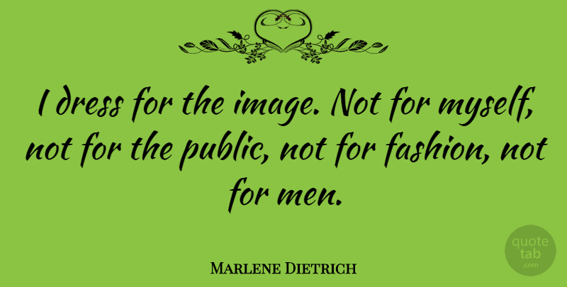 Marlene Dietrich Quote About Fashion, Men, Dresses: I Dress For The Image...