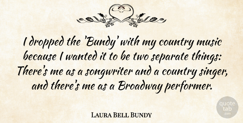 Laura Bell Bundy Quote About Broadway, Country, Dropped, Music, Separate: I Dropped The Bundy With...