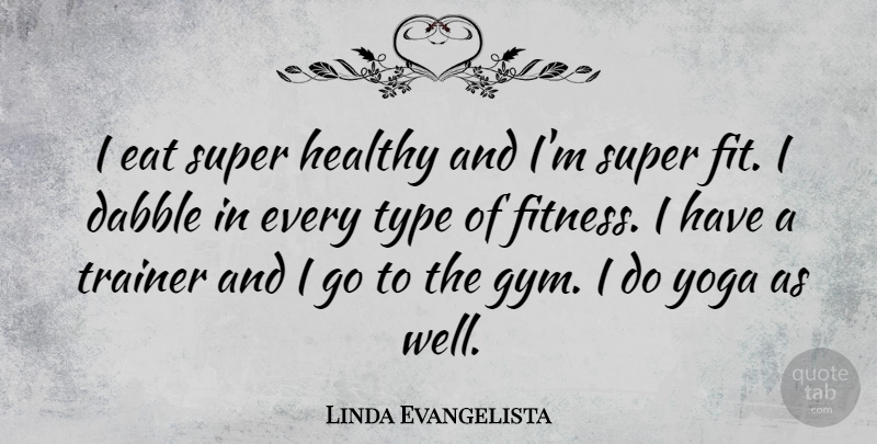 Linda Evangelista Quote About Yoga, Healthy, Fit: I Eat Super Healthy And...