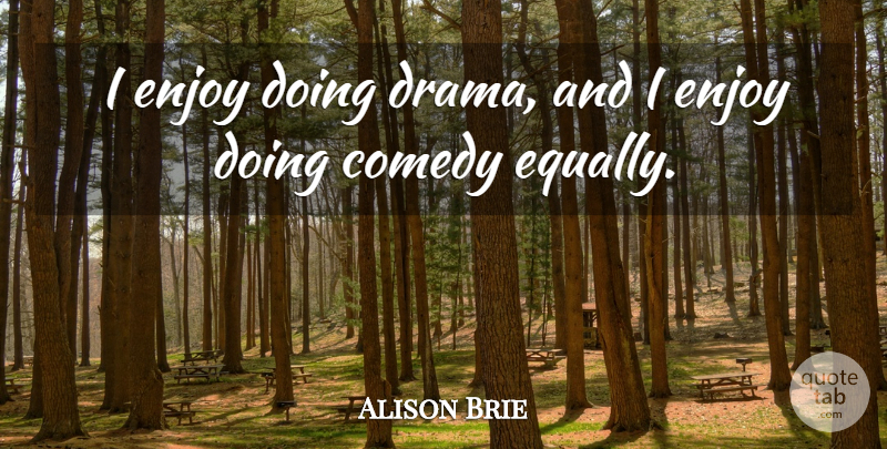 Alison Brie Quote About Drama, Comedy, Enjoy: I Enjoy Doing Drama And...
