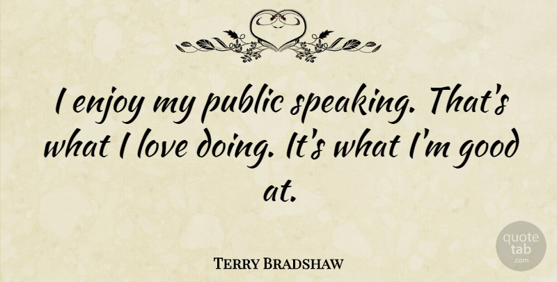 Terry Bradshaw Quote About Public Speaking, Enjoy: I Enjoy My Public Speaking...