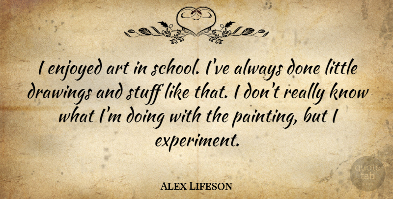 Alex Lifeson Quote About Art, Drawings, Enjoyed, Stuff: I Enjoyed Art In School...