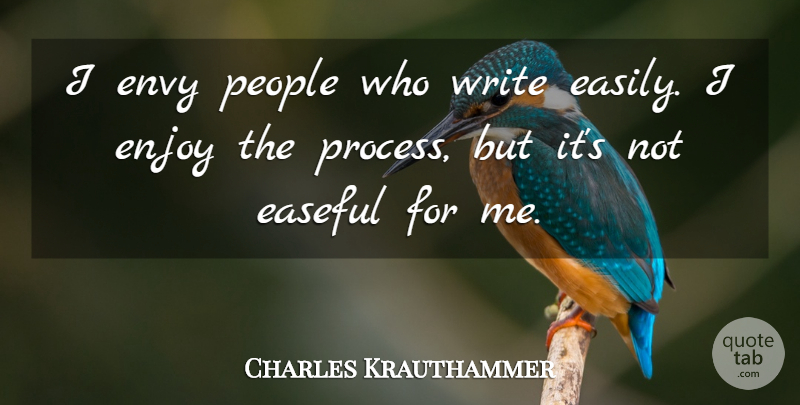 Charles Krauthammer Quote About Writing, Envy, People: I Envy People Who Write...