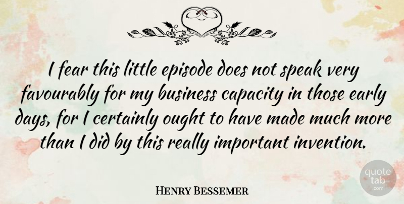 Henry Bessemer Quote About Business, Capacity, Certainly, Early, English Scientist: I Fear This Little Episode...