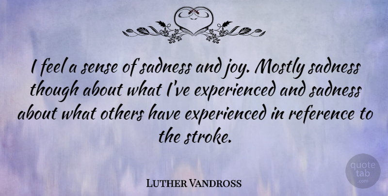 Luther Vandross Quote About Sadness, Joy, Feels: I Feel A Sense Of...