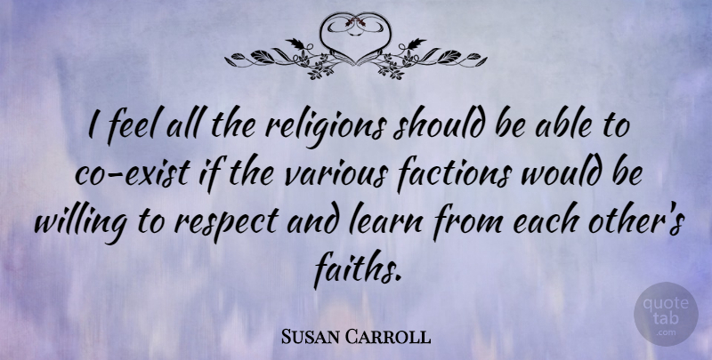 Susan Carroll Quote About Factions, Respect, Various, Willing: I Feel All The Religions...