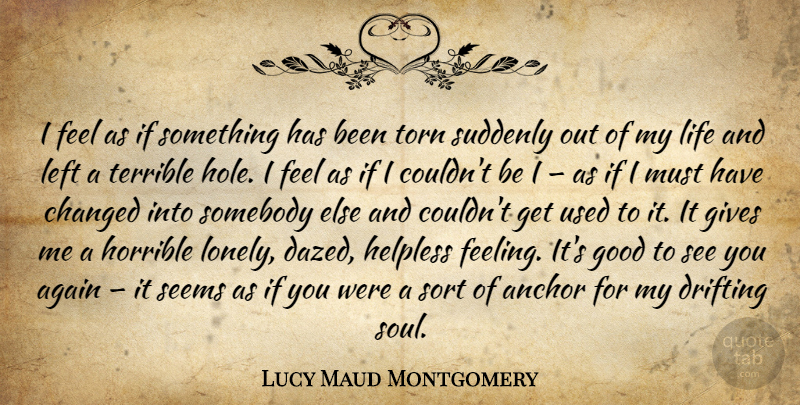 Lucy Maud Montgomery Quote About Lonely, Anchors, Giving: I Feel As If Something...