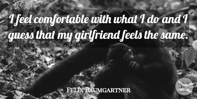 Felix Baumgartner Quote About Girlfriend, My Girlfriend, Feels: I Feel Comfortable With What...