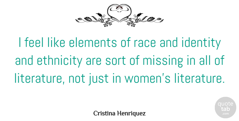 Cristina Henriquez Quote About Elements, Ethnicity, Missing, Race, Sort: I Feel Like Elements Of...