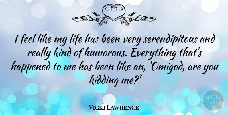 Vicki Lawrence Quote About Kidding, Life: I Feel Like My Life...