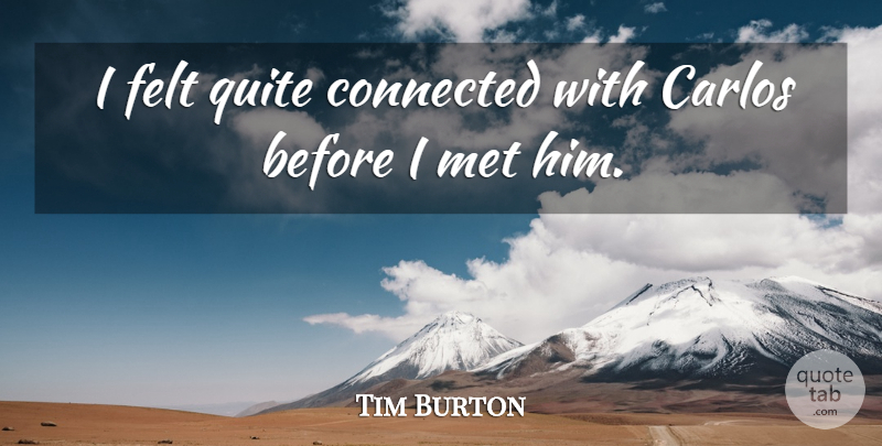 Tim Burton Quote About Connected, Felt, Met, Quite: I Felt Quite Connected With...
