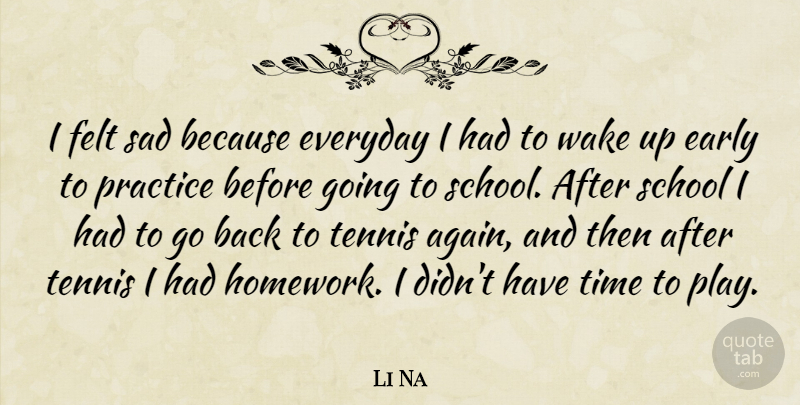 Li Na Quote About Early, Everyday, Felt, Practice, Sad: I Felt Sad Because Everyday...