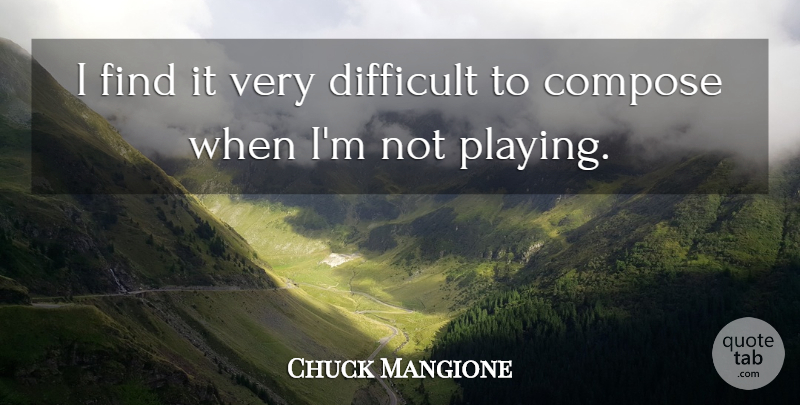 Chuck Mangione Quote About Difficult: I Find It Very Difficult...