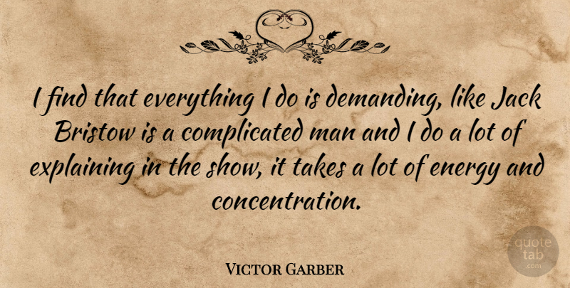 Victor Garber Quote About Men, Energy, Complicated: I Find That Everything I...