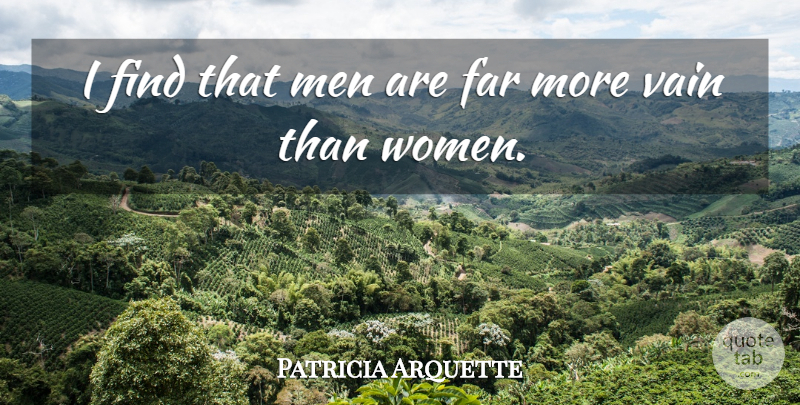 Patricia Arquette Quote About Men, Vain: I Find That Men Are...