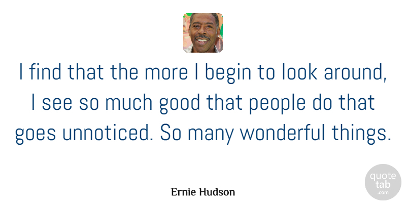 Ernie Hudson Quote About Goes, Good, People: I Find That The More...