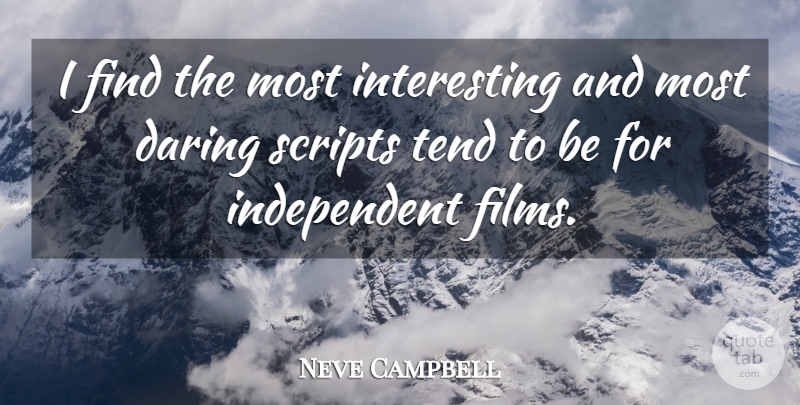 Neve Campbell Quote About Independent, Interesting, Scripts: I Find The Most Interesting...