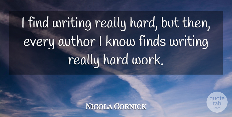 Nicola Cornick Quote About Hard Work, Writing, Knows: I Find Writing Really Hard...