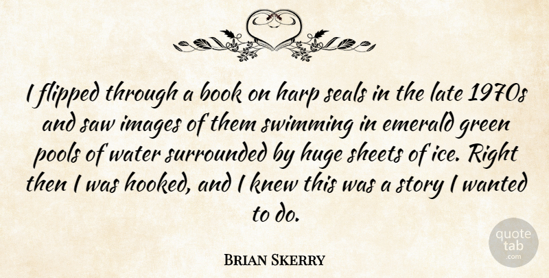 Brian Skerry Quote About Flipped, Harp, Huge, Images, Knew: I Flipped Through A Book...