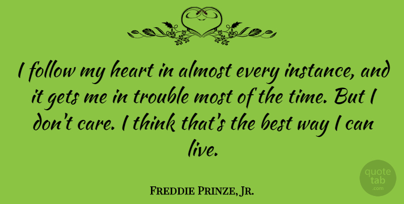 Freddie Prinze, Jr. Quote About Almost, Best, Follow, Gets, Time: I Follow My Heart In...