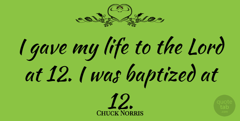 Chuck Norris Quote About Lord, Baptized: I Gave My Life To...