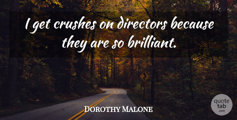 Dorothy Malone Quote About Crush, Directors, Brilliant: I Get Crushes On Directors...