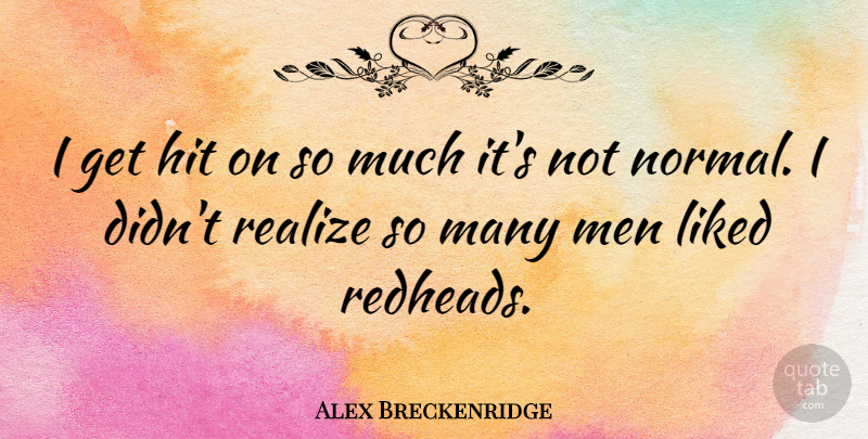 Alex Breckenridge Quote About Hit, Liked, Men: I Get Hit On So...