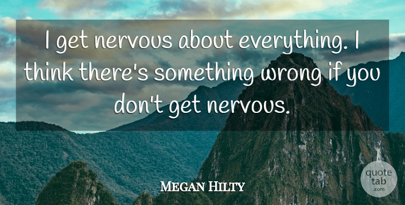 Megan Hilty Quote About undefined: I Get Nervous About Everything...