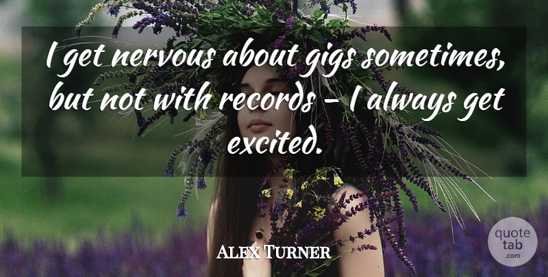 Alex Turner Quote About Gigs: I Get Nervous About Gigs...