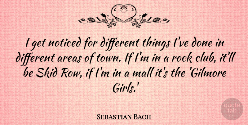 Sebastian Bach Quote About Girl, Rocks, Different: I Get Noticed For Different...