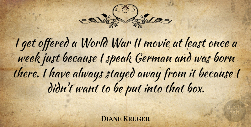 Diane Kruger Quote About War, World, Want: I Get Offered A World...